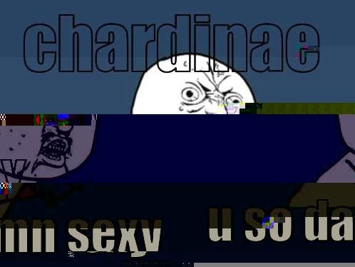 CHARDINAE Y U SO DAMN SEXY Y U No