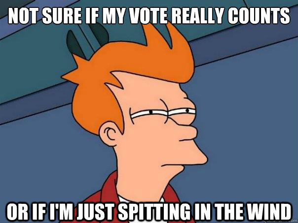 not sure if my vote really counts or if i'm just spitting in the wind - not sure if my vote really counts or if i'm just spitting in the wind  Futurama Fry