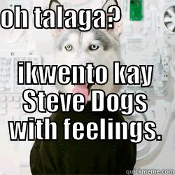 OH TALAGA?                                         IKWENTO KAY STEVE DOGS WITH FEELINGS.  Misc