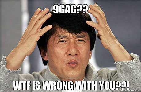 9gag?? WTF is wrong with you??!  EPIC JACKIE CHAN