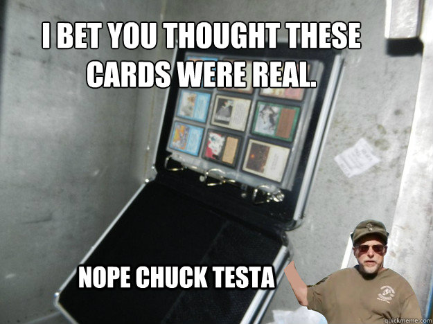 I bet you thought these
cards were real. Nope Chuck Testa  Chuck testa magic cards