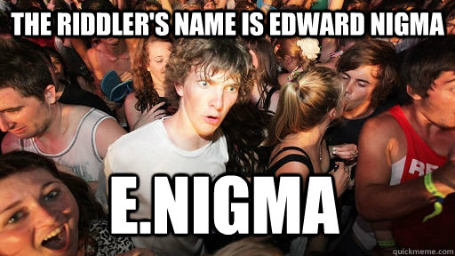 The Riddler's name is Edward Nigma E.NIGMA  Sudden Clarity Clarence