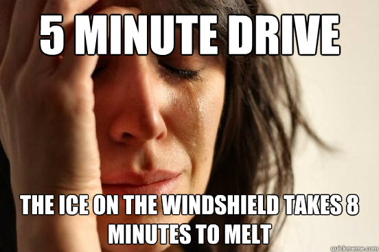 5 minute drive The Ice on the windshield takes 8 minutes to melt  First World Problems