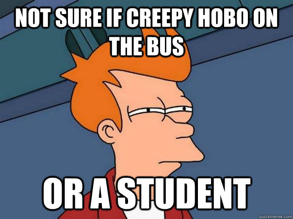 Not sure if creepy hobo on the bus Or a student - Not sure if creepy hobo on the bus Or a student  Futurama Fry