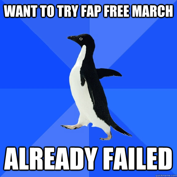 Want to try fap free march already failed  Socially Awkward Penguin