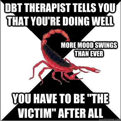 Dbt therapist tells you that you're doing well you have to be 