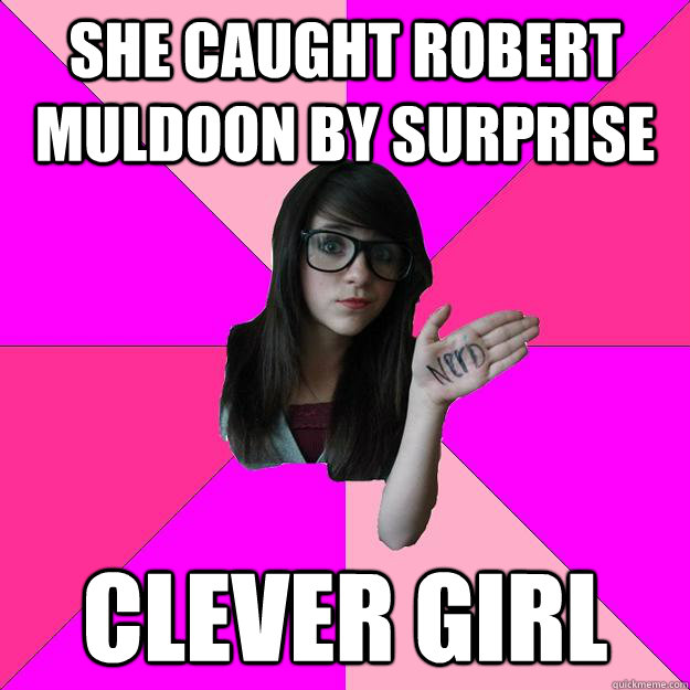 she caught robert muldoon by surprise clever girl  Idiot Nerd Girl