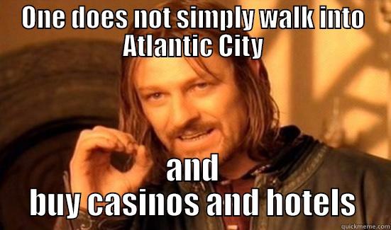 ONE DOES NOT SIMPLY WALK INTO ATLANTIC CITY AND BUY CASINOS AND HOTELS Boromir