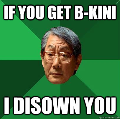 IF YOU GET B-KINI I DISOWN YOU  High Expectations Asian Father