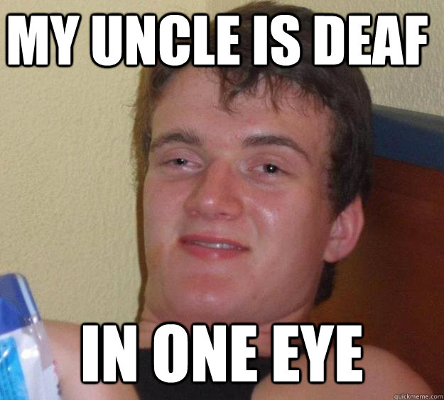 My Uncle is deaf in one eye - My Uncle is deaf in one eye  10 Guy