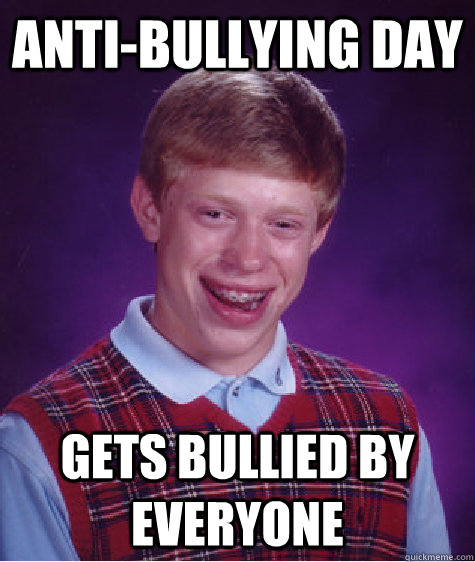 Anti-Bullying day gets bullied by everyone  Bad Luck Brian