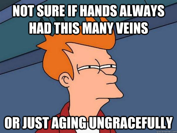 Not sure if hands always had this many veins Or just aging ungracefully - Not sure if hands always had this many veins Or just aging ungracefully  Futurama Fry