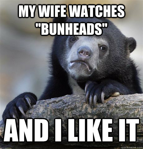 My wife watches 