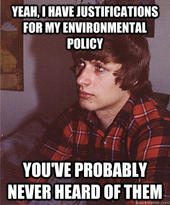 yeah, I have justifications for my environmental policy you've probably never heard of them  Hipster Harper