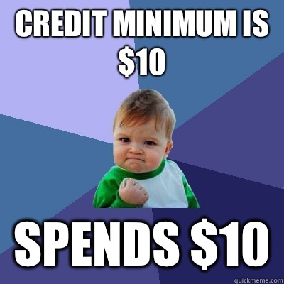 Credit minimum is $10 Spends $10  Success Kid