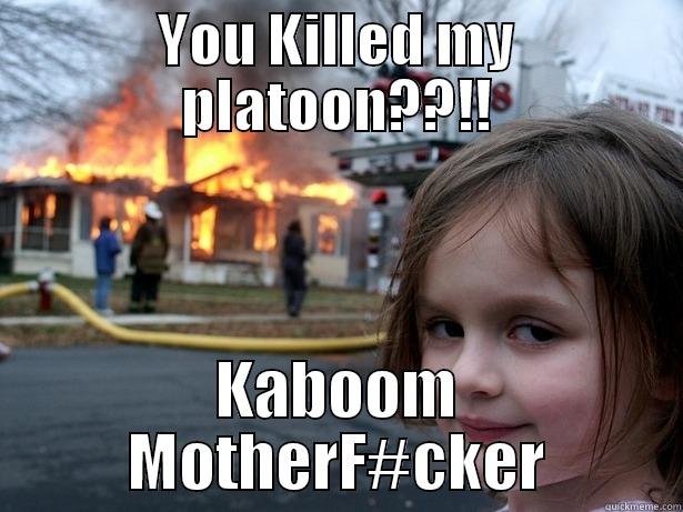 YOU KILLED MY PLATOON??!! KABOOM MOTHERF#CKER Disaster Girl