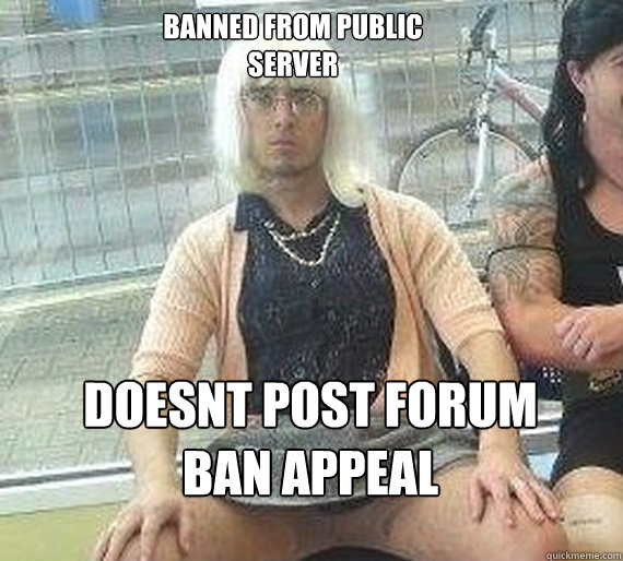 Banned from public
server Doesnt post forum 
ban appeal - Banned from public
server Doesnt post forum 
ban appeal  Good Guy Dai