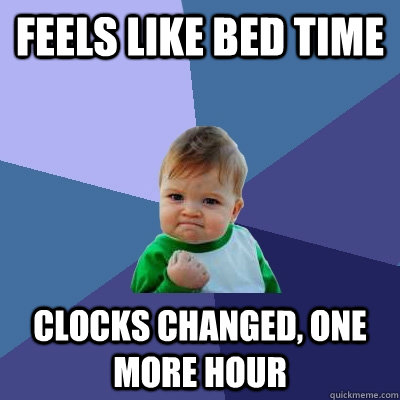 Feels Like Bed Time Clocks Changed, One More Hour - Feels Like Bed Time Clocks Changed, One More Hour  Success Kid