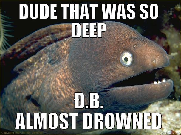 DUDE THAT WAS SO DEEP Đ.B. ALMOST DROWNED Bad Joke Eel