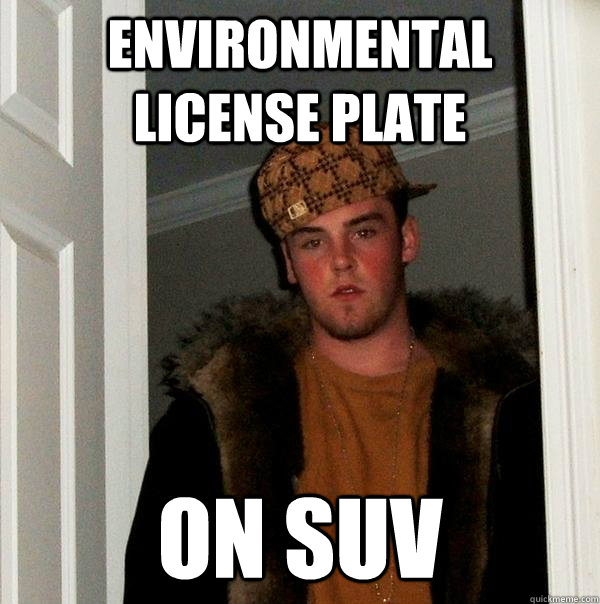 Environmental license plate On SUV  Scumbag Steve