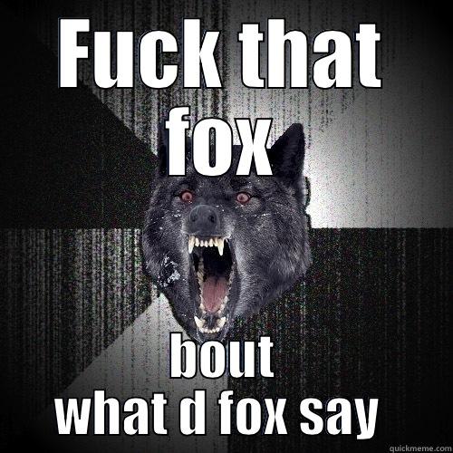 FUCK THAT FOX BOUT WHAT D FOX SAY  Insanity Wolf