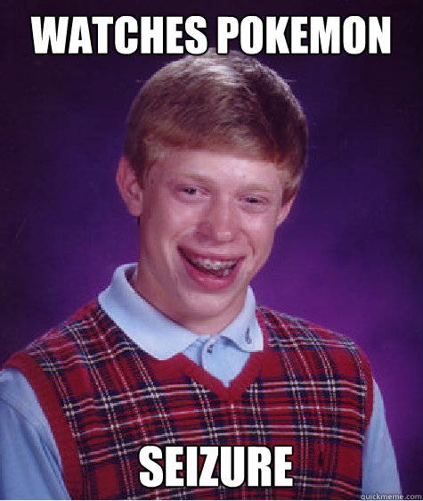 watches pokemon   seizure   Bad Luck Brian