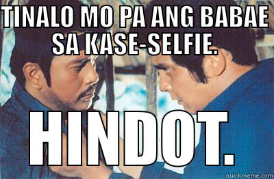 HINDOT MEME - TINALO MO PA ANG BABAE SA KASE-SELFIE. HINDOT. Misc