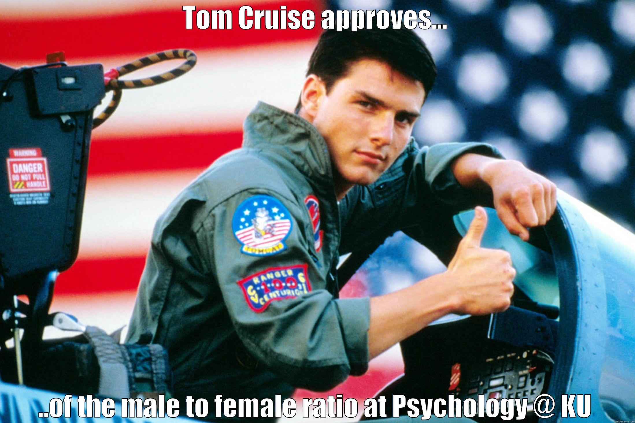 TOM CRUISE APPROVES... ..OF THE MALE TO FEMALE RATIO AT PSYCHOLOGY @ KU Misc