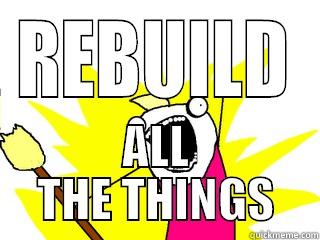 REBUILD ALL THE THINGS All The Things