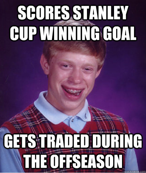 Scores Stanley Cup winning Goal Gets traded during the Offseason   Bad Luck Brian