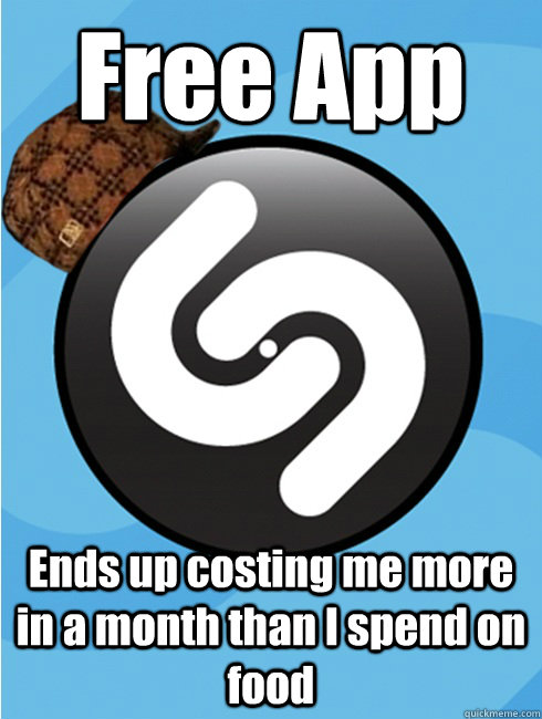 Free App Ends up costing me more in a month than I spend on food  Scumbag Shazam