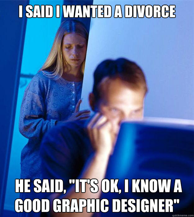 I said I wanted a divorce  he said, 