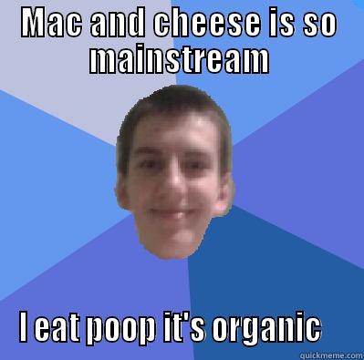 MAC AND CHEESE IS SO MAINSTREAM I EAT POOP IT'S ORGANIC    Misc