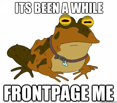 Its Been a while Frontpage me  Hypnotoad