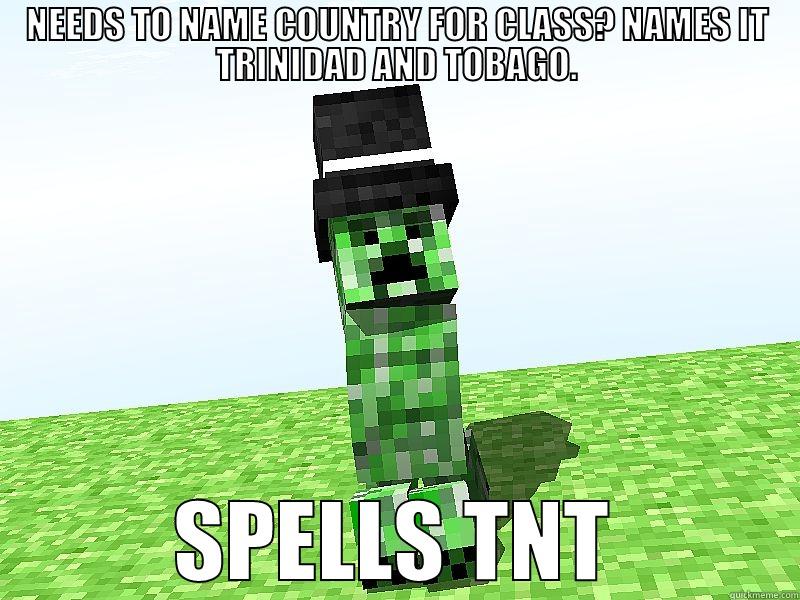 NEEDS TO NAME COUNTRY FOR CLASS? NAMES IT TRINIDAD AND TOBAGO. SPELLS TNT Misc