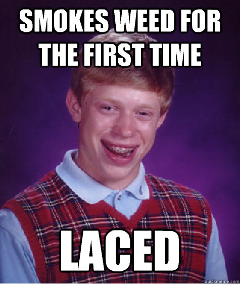 smokes weed for the first time Laced  Bad Luck Brian