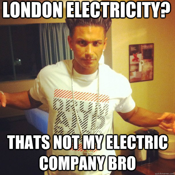 london electricity? thats not my electric company bro   Drum and Bass DJ Pauly D