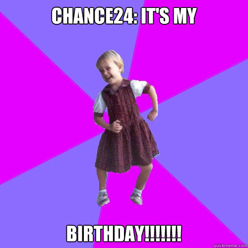 Chance24: IT's MY BIRTHDAY!!!!!!!  Socially awesome kindergartener