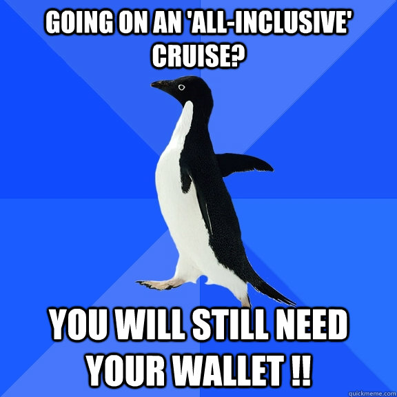 Going on an 'All-Inclusive' Cruise? You will still need your Wallet !! - Going on an 'All-Inclusive' Cruise? You will still need your Wallet !!  Socially Awkward Penguin