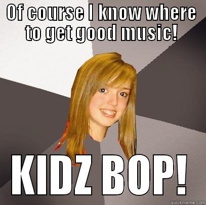 good music (Sarcasm) - OF COURSE I KNOW WHERE TO GET GOOD MUSIC! KIDZ BOP! Musically Oblivious 8th Grader