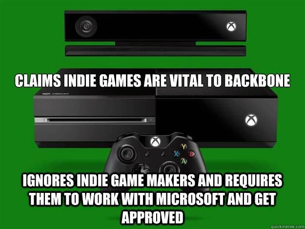 Claims Indie games are vital to backbone Ignores indie game makers and requires them to work with microsoft and get approved  xbox one