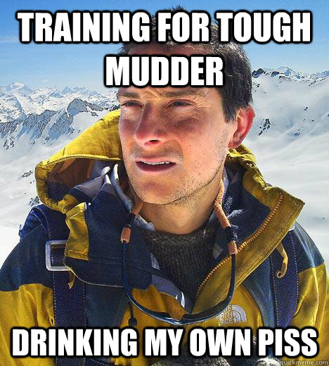 Training for Tough Mudder Drinking my own piss  Bear Grylls