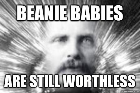 Beanie Babies Are still worthless - Beanie Babies Are still worthless  Future Warning Man