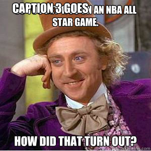 So You Bet 1750 On an NBA all Star game. how did that turn out? Caption 3 goes here  willy wonka