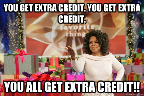 you get extra credit, you get extra credit,  you all get extra credit!! - you get extra credit, you get extra credit,  you all get extra credit!!  Oprah Gives You Things