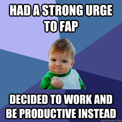 Had a strong urge to fap Decided to work and be productive instead  Success Kid