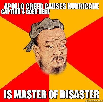 Apollo creed causes hurricane is master of disaster Caption 3 goes here Caption 4 goes here  Confucius says