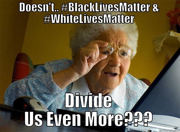 DOESN'T.. #BLACKLIVESMATTER & #WHITELIVESMATTER DIVIDE US EVEN MORE??? Grandma finds the Internet