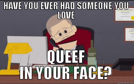 HAVE YOU EVER HAD SOMEONE YOU LOVE QUEEF IN YOUR FACE? Futurama Fry