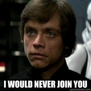  I would never join you  Luke Skywalker